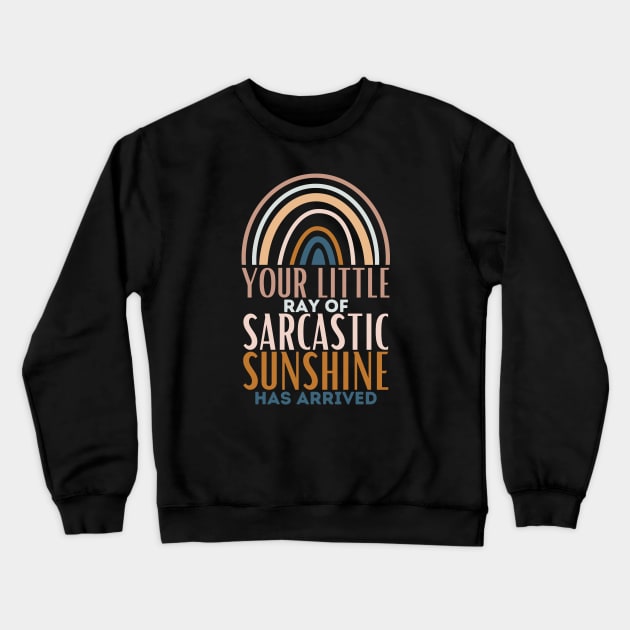 Your Little Ray of Sarcastic Sunshine Has Arrived. Crewneck Sweatshirt by Azz4art